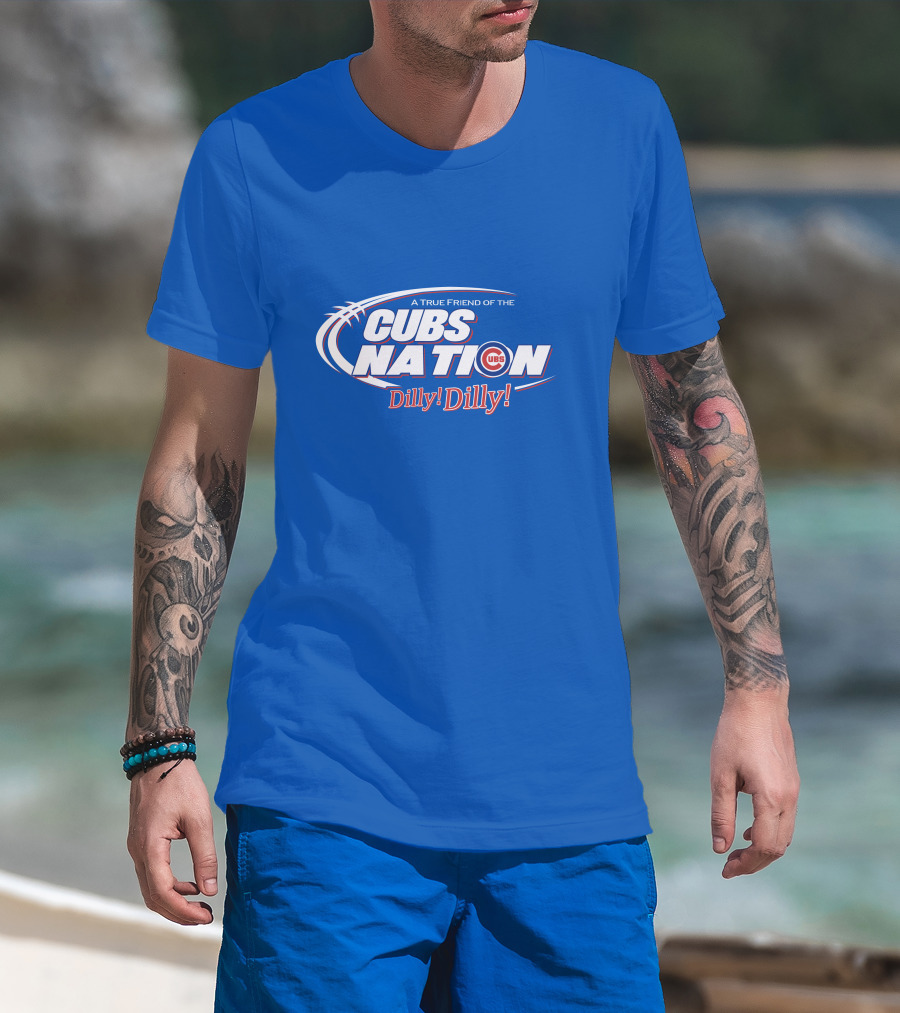 A True Friend Of The Cubs Nation Dilly Dilly T-Shirt