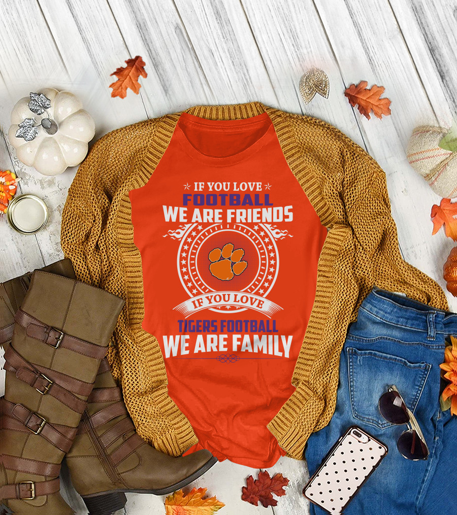 If You Love Football We Are Friends Clemson Tigers Football We Are Family T-Shirt