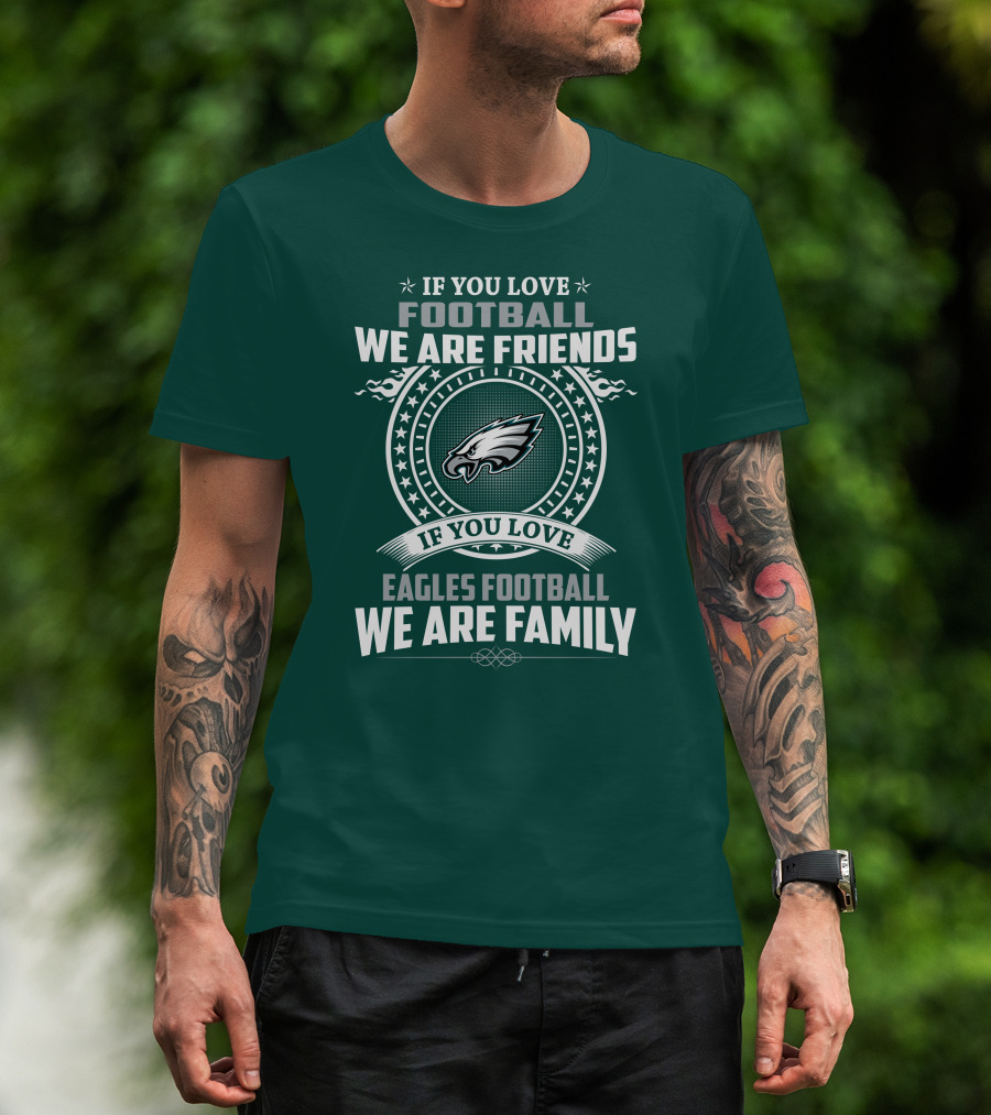 If You Love Football We Are Friends Eagles Football We Are Family T-Shirt