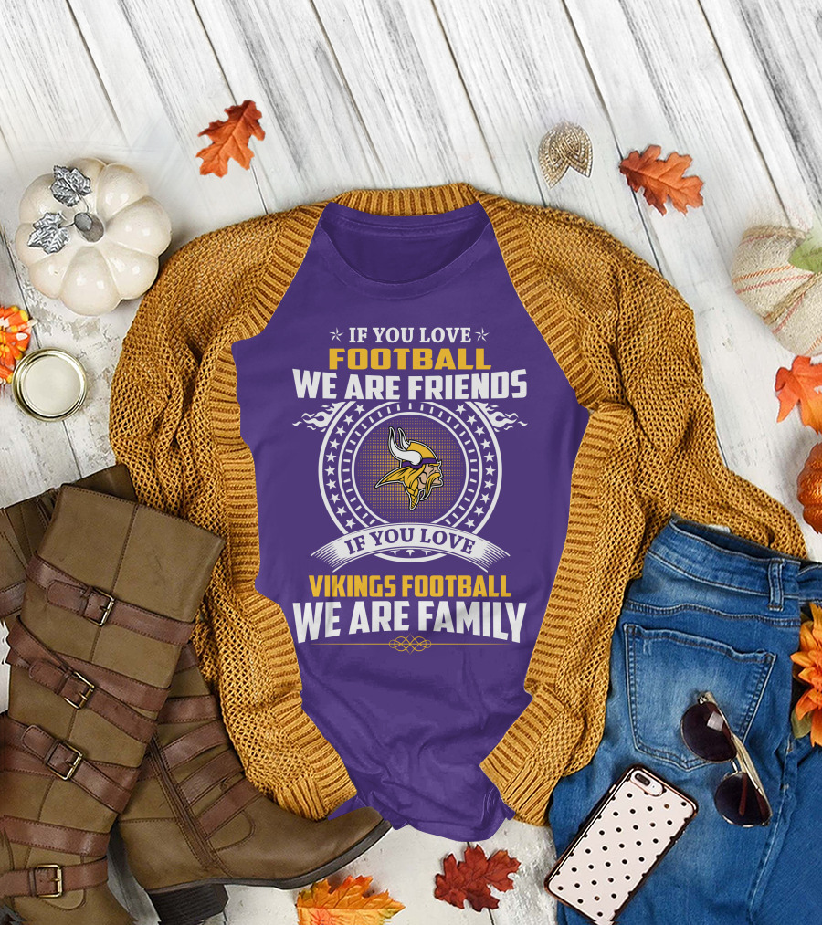 IF YOU LOVE FOOTBALL WE ARE FRIENDS VIKINGS FOOTBALL WE ARE FAMILY T-Shirt