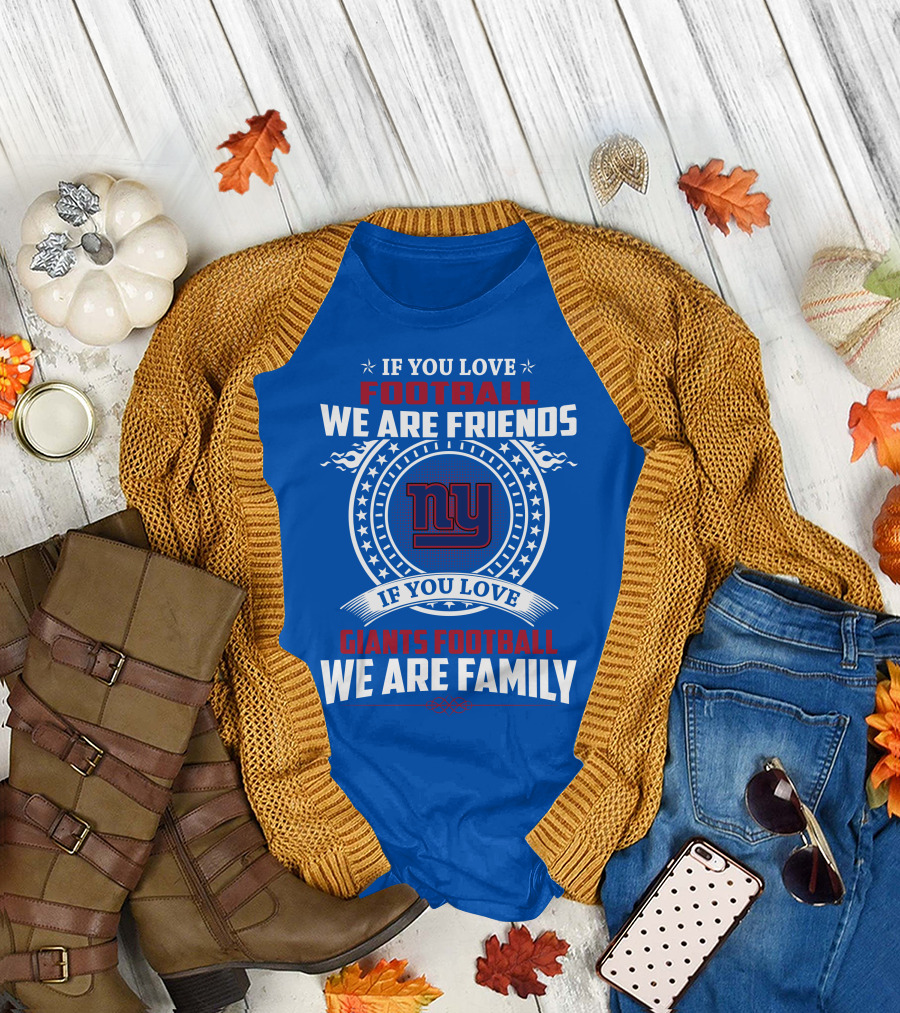 If You Love Giants Football We Are Friends Family New York Team Fan T-Shirt