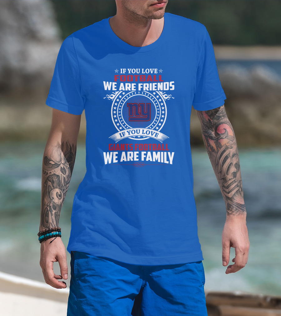 If You Love Giants Football We Are Friends Family New York Team Fan T-Shirt