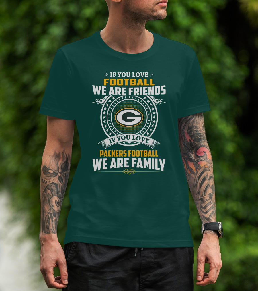 If You Love Green Bay Packers Football We Are Friends Family Packers Football T-Shirt