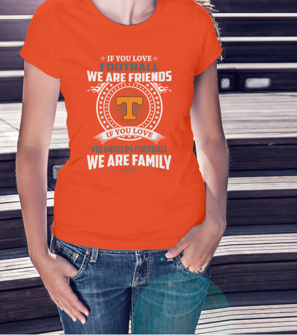 If You Love Football We Are Friends If You Love Volunteers Football We Are Family T-Shirt