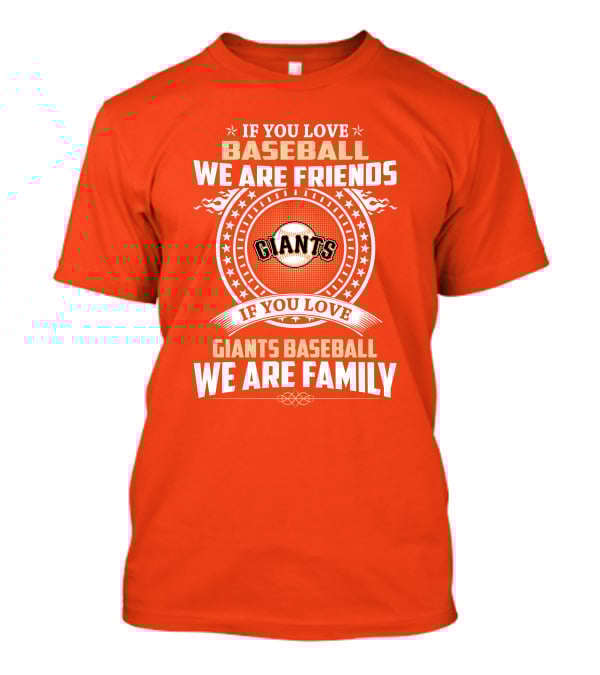 If You Love Baseball We Are Friends Giants If You Love Giants Baseball We Are Family T-Shirt