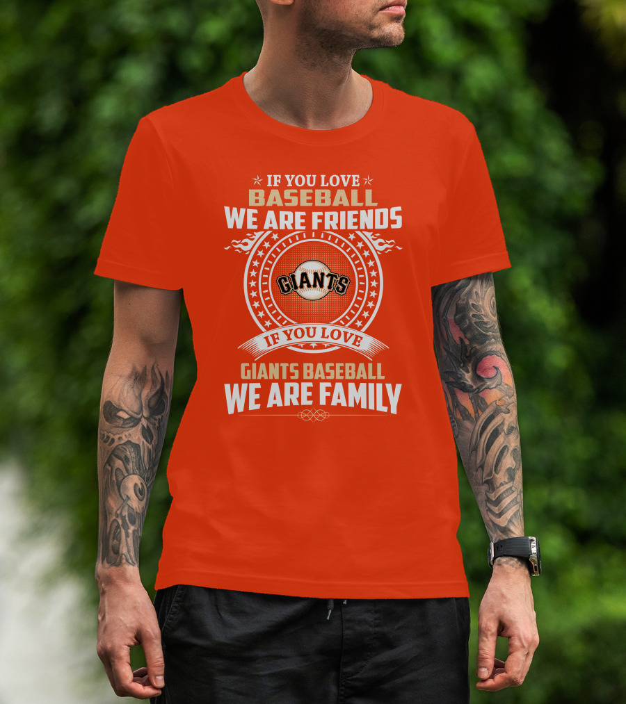 If You Love Baseball We Are Friends Giants If You Love Giants Baseball We Are Family T-Shirt