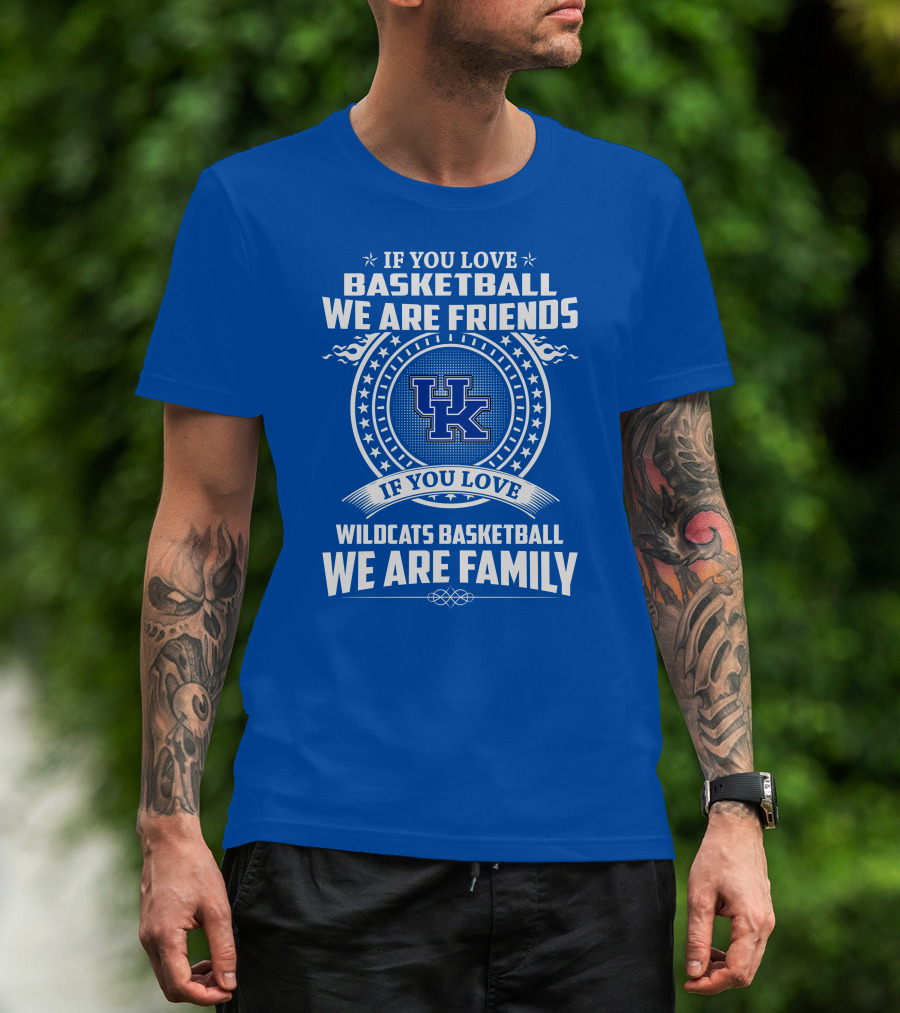 If You Love Kentucky Wildcats Basketball We Are Friends Family T-Shirt