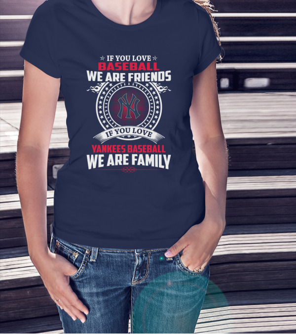If You Love Baseball We Are Friends If You Love Yankees Baseball We Are Family T-Shirt