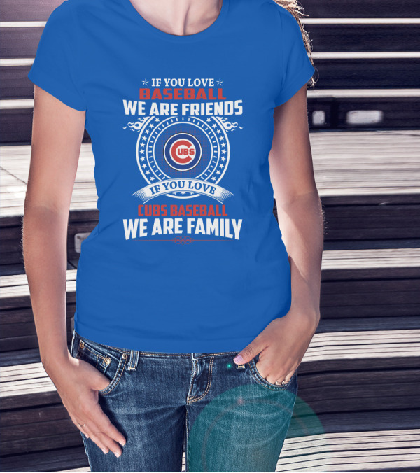 If You Love Baseball We Are Friends If You Love Cubs Baseball We Are Family T-Shirt