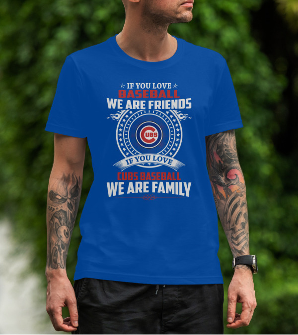 If You Love Baseball We Are Friends If You Love Cubs Baseball We Are Family T-Shirt