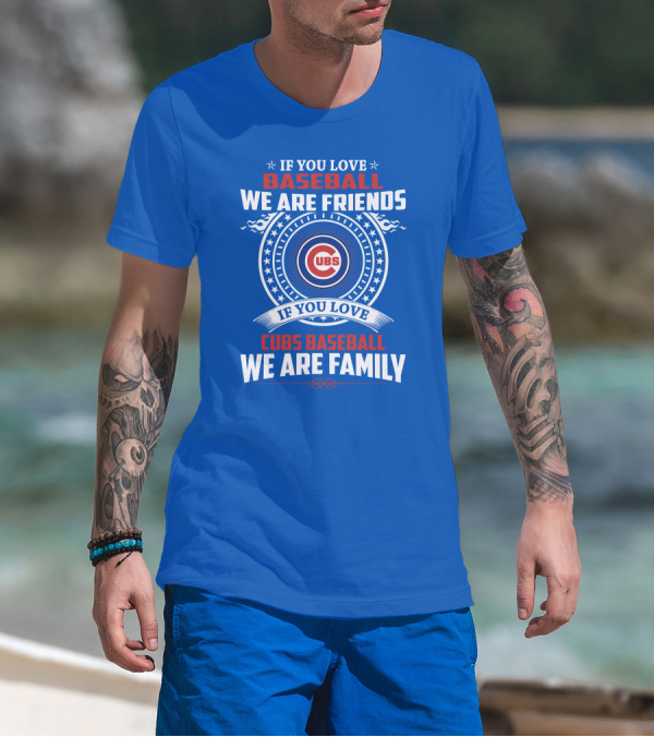 If You Love Baseball We Are Friends If You Love Cubs Baseball We Are Family T-Shirt