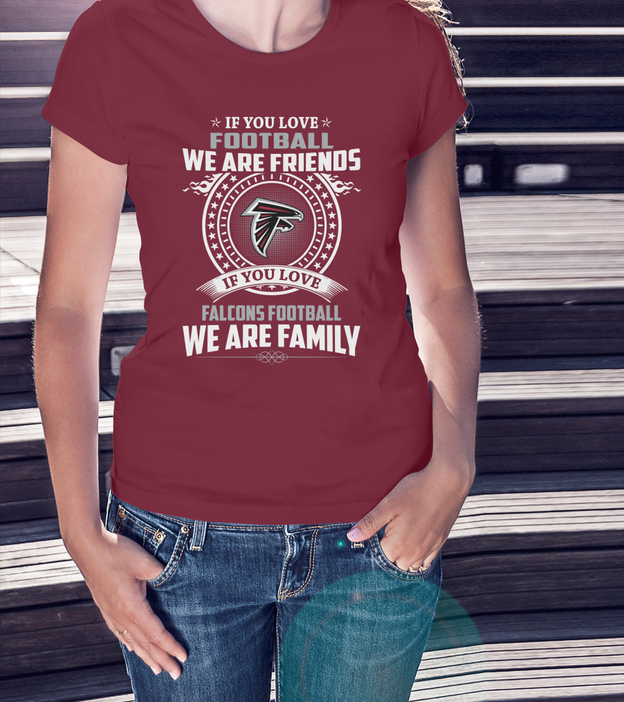 If You Love Football Falcons Football We Are Friends We Are Family T-Shirt