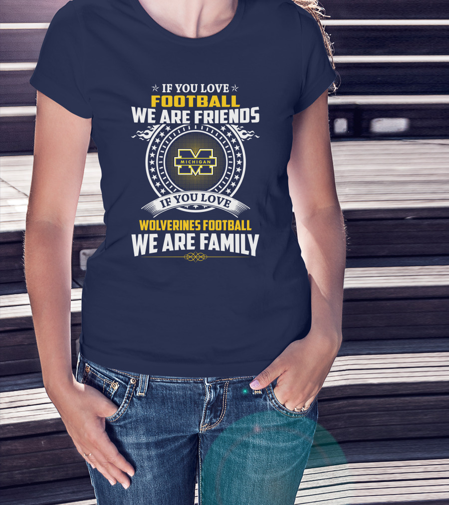 If You Love Michigan Wolverines Football We Are Friends And Family T-Shirt