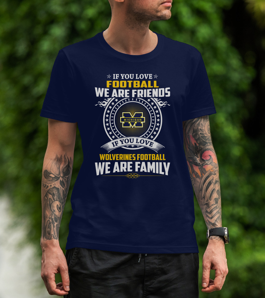 If You Love Michigan Wolverines Football We Are Friends And Family T-Shirt