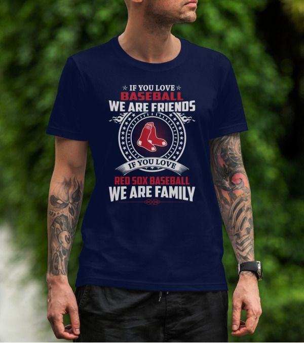 If You Love Baseball We Are Friends Red Sox Baseball We Are Family T-Shirt