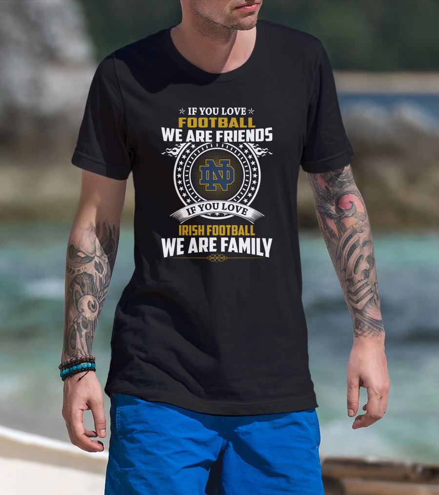 If You Love Notre Dame Football We Are Friends If You Love Irish Football We Are Family T-Shirt