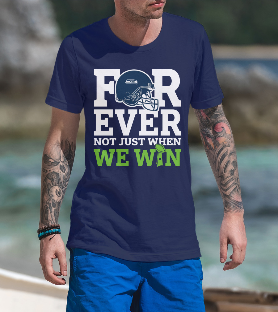 Seattle Seahawks Forever Not Just When We Win Helmet T-Shirt