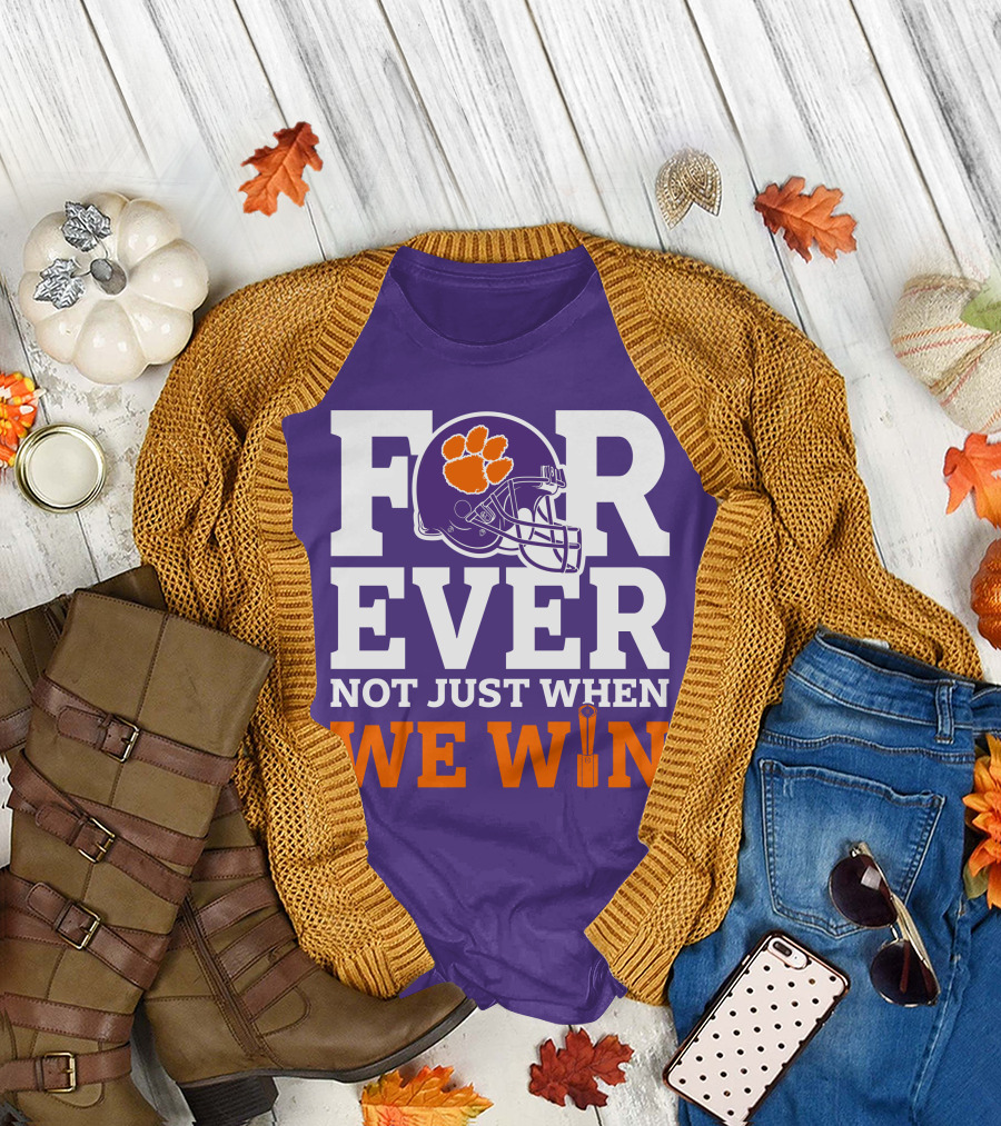 FOREVER Clemson Tigers Not Just When We Win T-Shirt