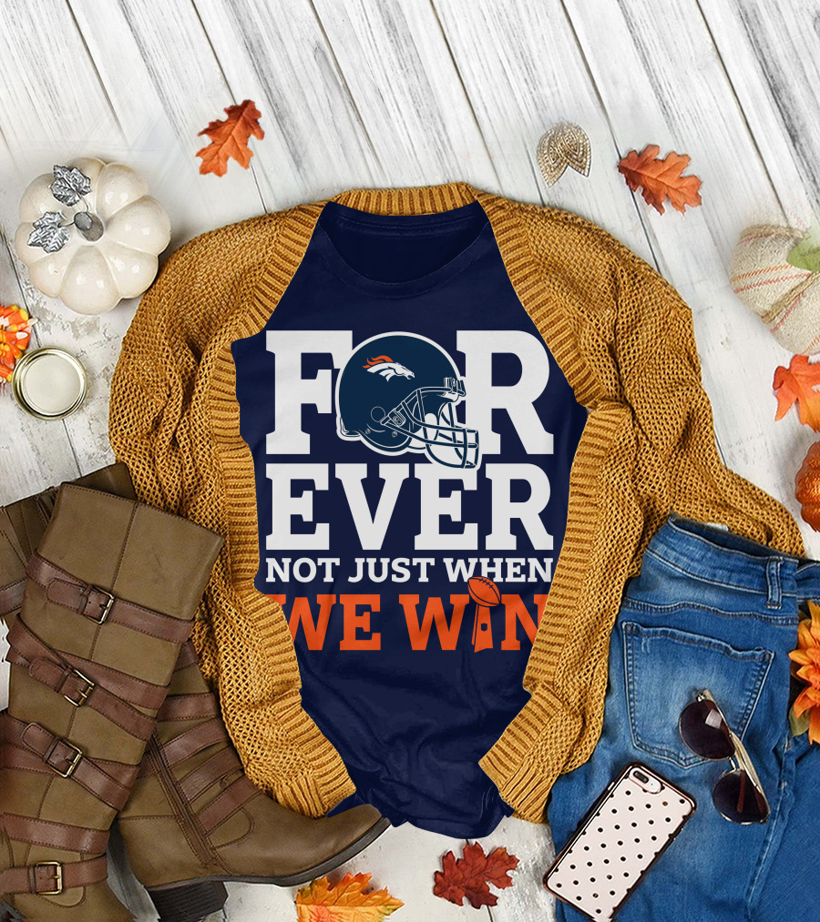 Denver Broncos Helmet Forever Not Just When We Win T-Shirt