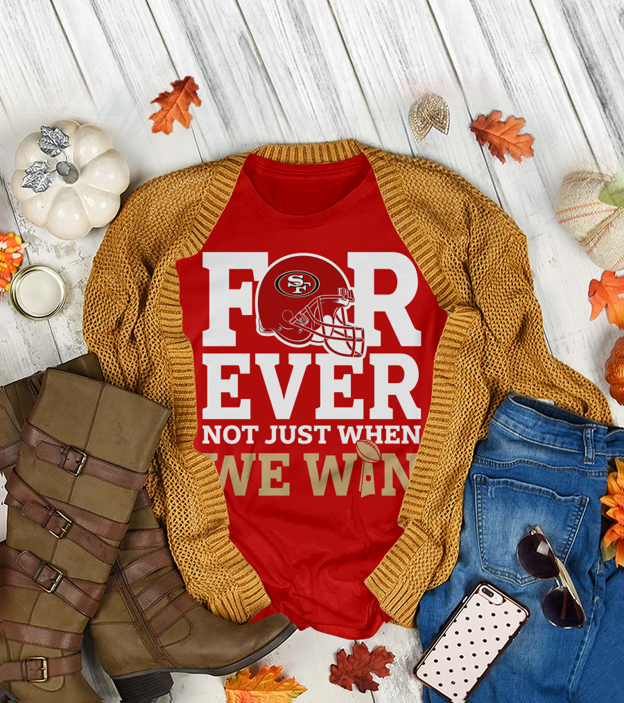 San Francisco 49ers Forever with Helmet Not Just When We Win Trophy T-Shirt