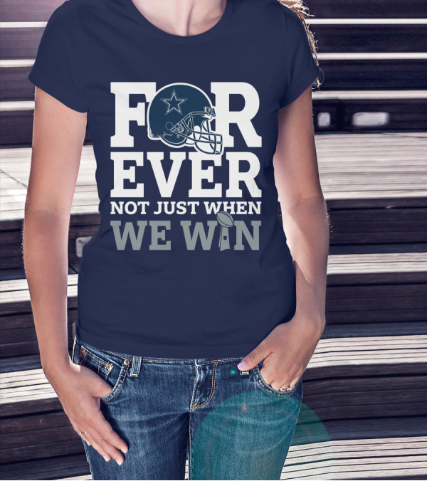 Forever Not Just When We Win Dallas Cowboys Helmet Star Football T-Shirt