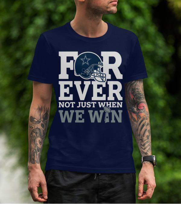 Forever Not Just When We Win Dallas Cowboys Helmet Star Football T-Shirt
