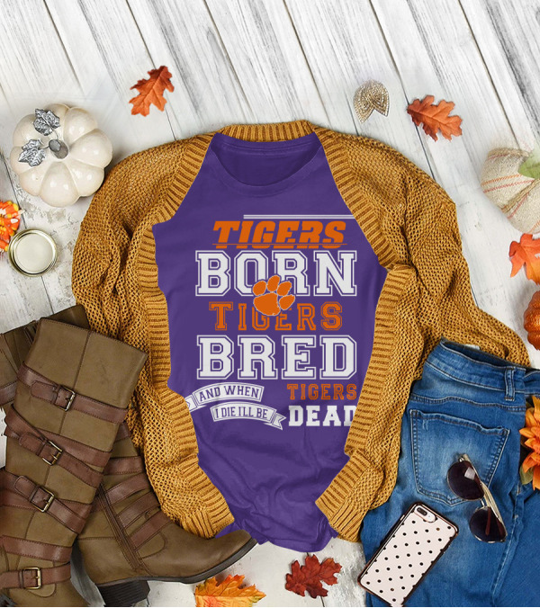 Tigers Born Tigers Bred And When I Die I'll Be Tigers Dead T-Shirt