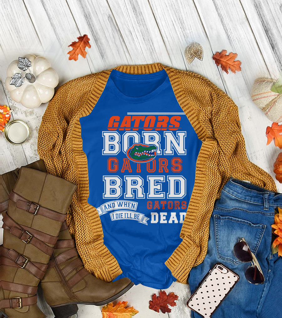 Gators Born Gators Bred Gators Dead Fan T-Shirt