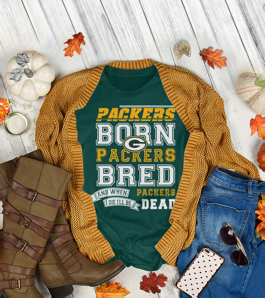 Packers Born Packers Bred And When I Die I'll Be Packers Dead T-Shirt