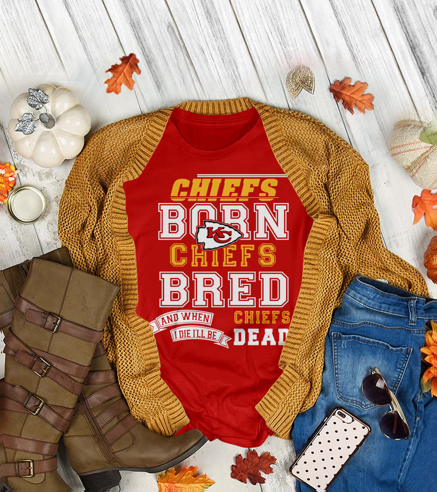 Chiefs Born Chiefs Bred Chiefs Dead Kansas City Chiefs T-Shirt