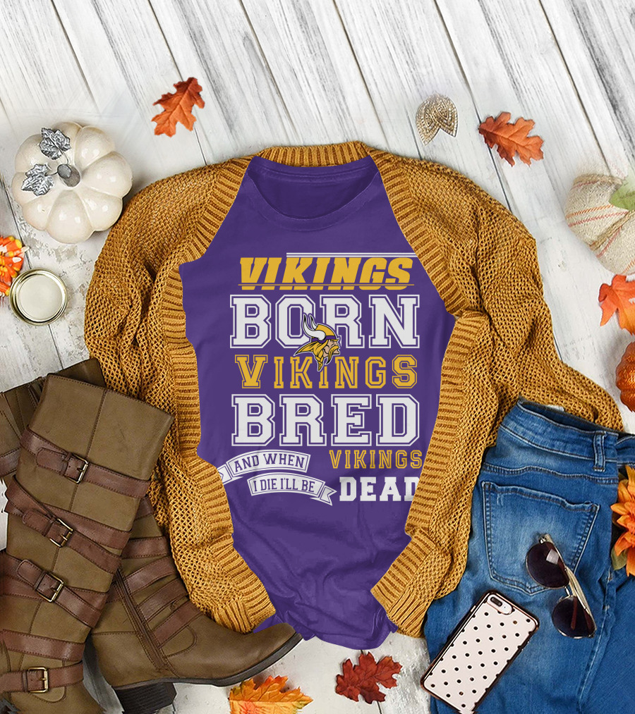 Vikings Born Vikings Bred And When I Die I'll Be Vikings Dead T-Shirt