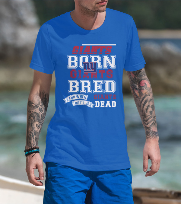Giants Born Giants Bred And When I Die I'll Be Giants Dead T-Shirt