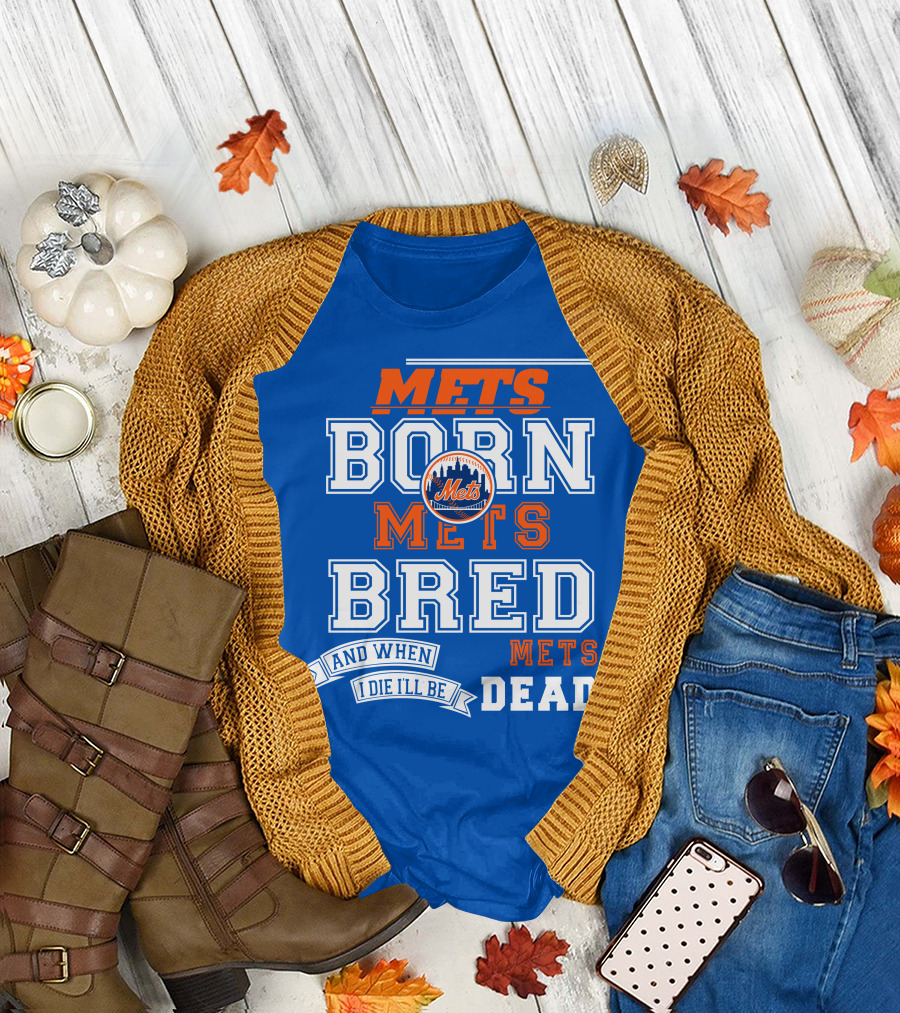 Mets Born Mets Bred And When I Die I'll Be Mets Dead T-Shirt