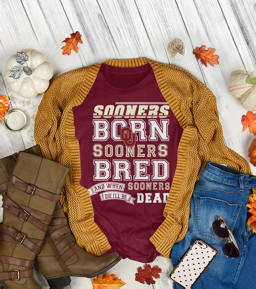Sooners Born Sooners Bred Sooners And When I Die I'll Be Dead T-Shirt