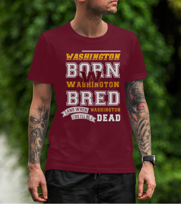 Washington Born Washington Bred Washington Dead T-Shirt