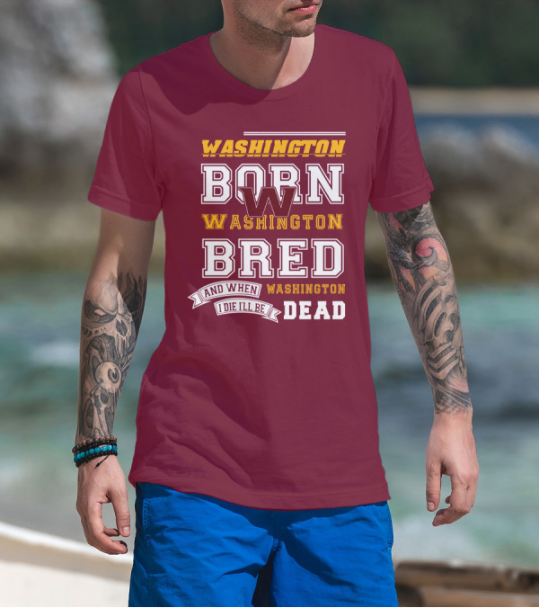 Washington Born Washington Bred Washington Dead T-Shirt