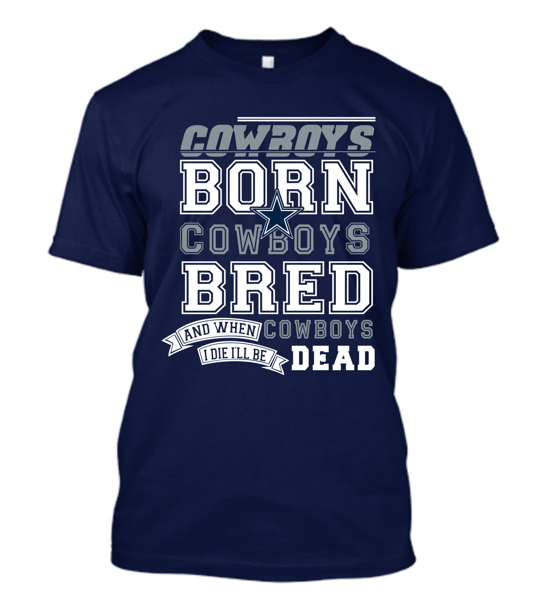 Cowboys Born Cowboys Bred And When I Die I'll Be Dead Cowboys T-Shirt
