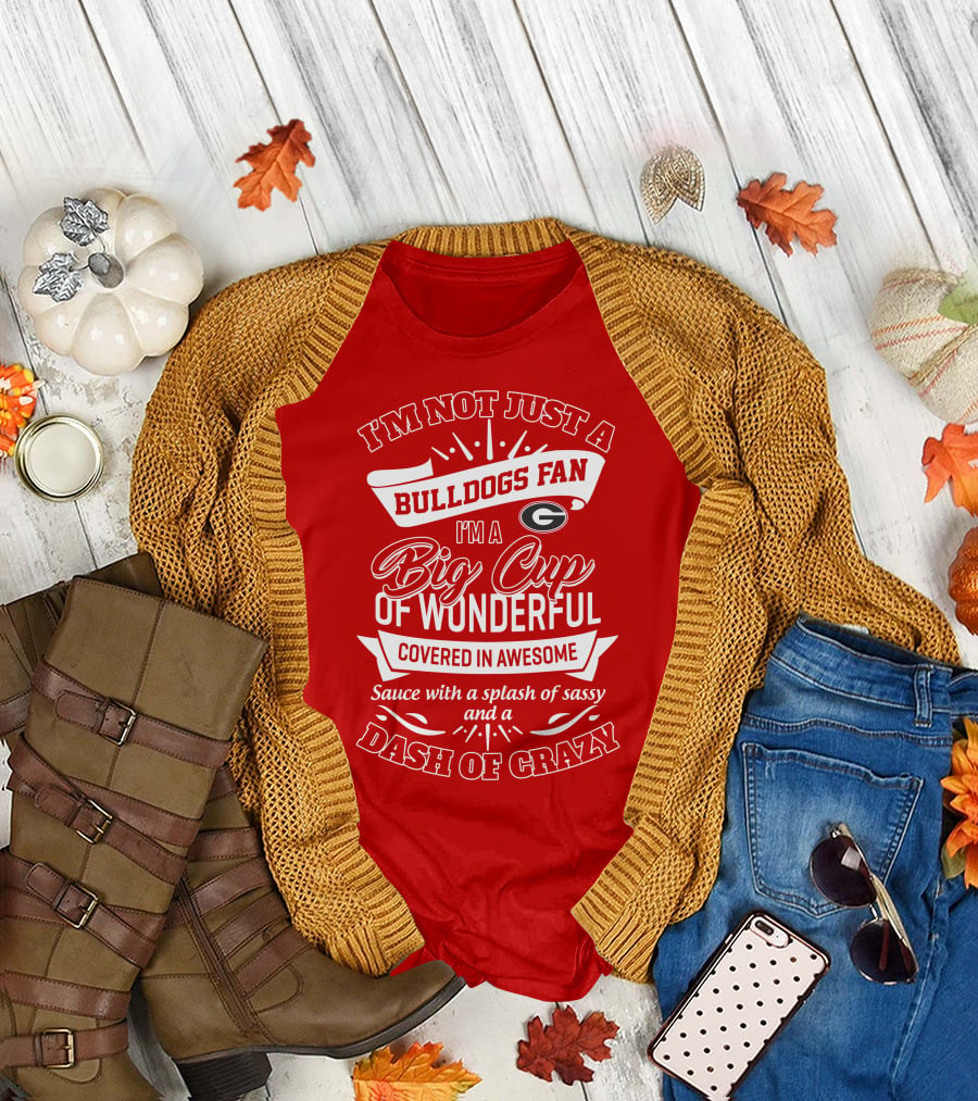 I'm Not Just A Bulldogs Fan I'm A Big Cup Of Wonderful Covered In Awesome Sauce With A Splash Of Sassy And A Dash Of Crazy Georgia Bulldogs T-Shirt