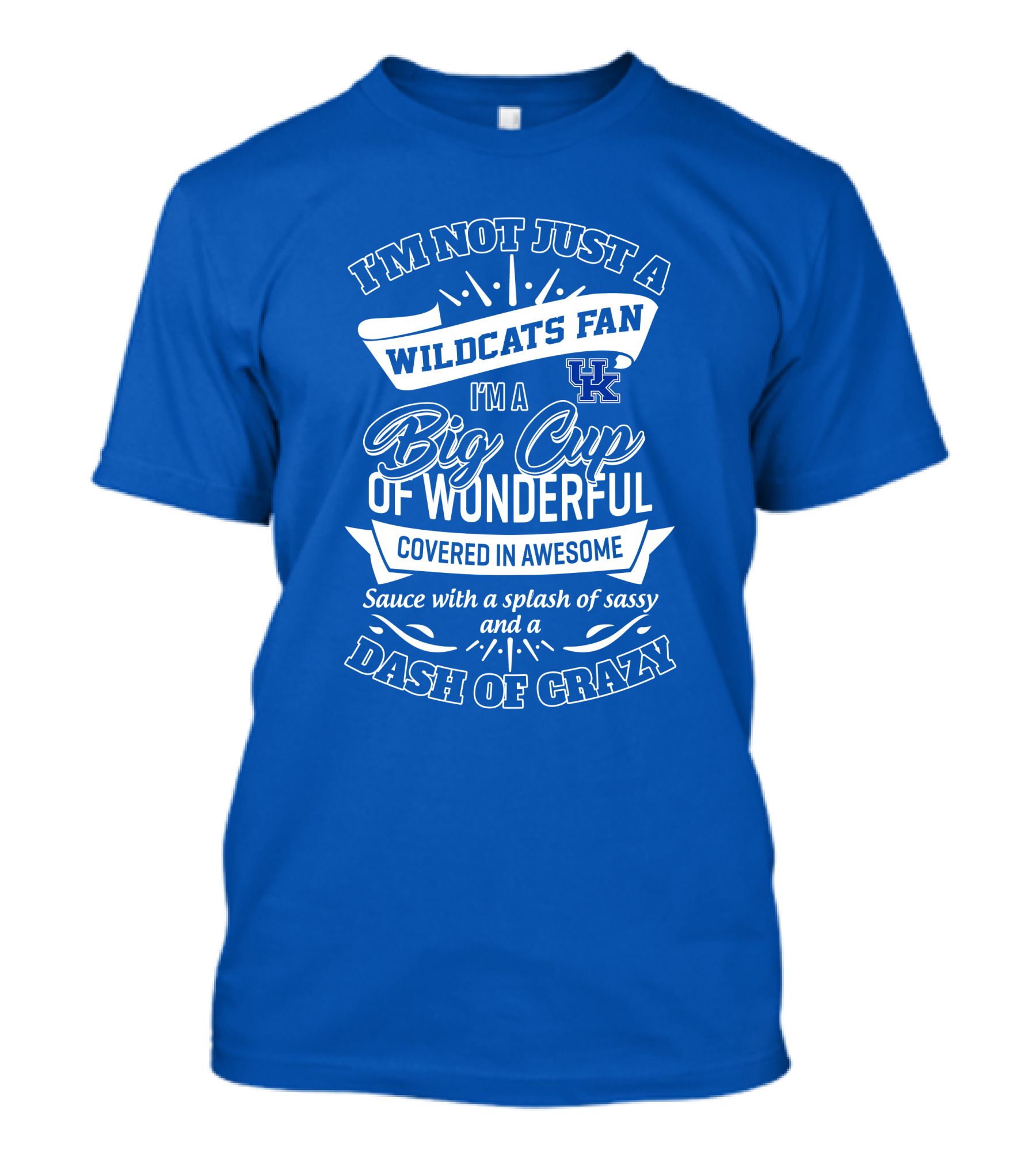 I'm Not Just A Wildcats Fan I'm A Big Cup Of Wonderful Covered In Awesome Sauce With A Splash Of Sassy And A Dash Of Crazy Uk Wildcats T-Shirt