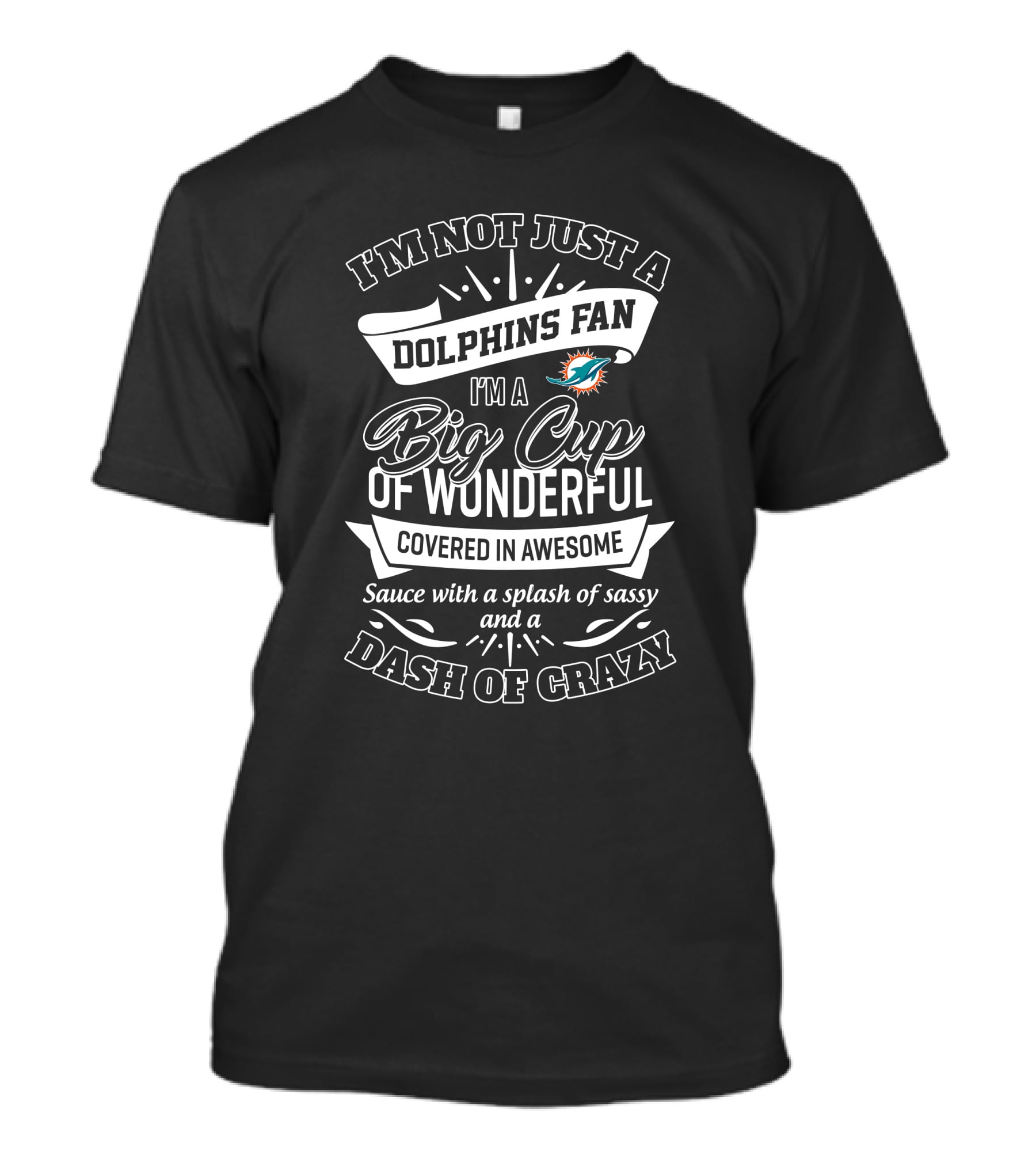 I'm Not Just A Dolphins Fan Big Cup Of Wonderful Covered In Awesome Dash Of Crazy T-Shirt