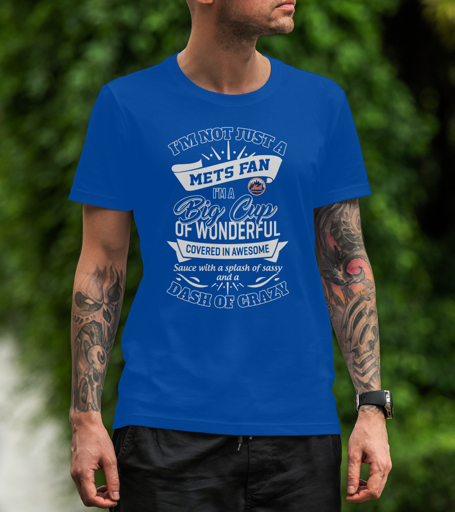 I'm Not Just A Mets Fan I'm A Big Cup Of Wonderful Covered In Awesome Sauce With A Splash Of Sassy And A Dash Of Crazy T-Shirt