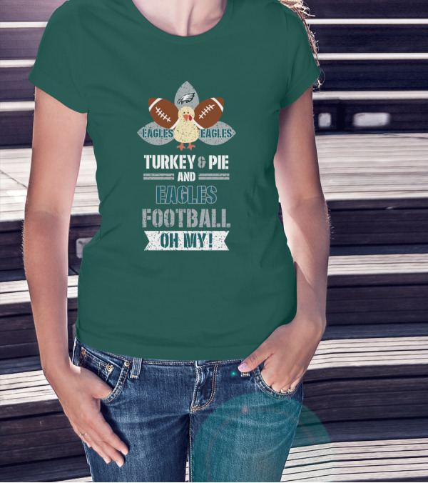 Eagles Football Turkey And Pie And Philadelphia Eagles Oh My T-Shirt