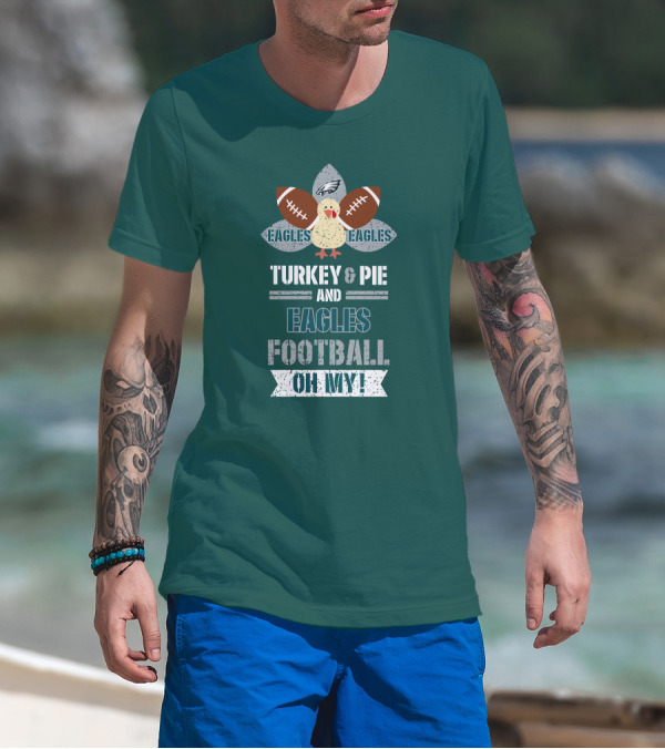 Eagles Football Turkey And Pie And Philadelphia Eagles Oh My T-Shirt