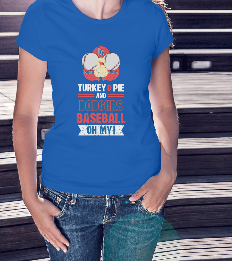 Turkey And Pie And Dodgers Baseball Oh My Dodgers Baseball T-Shirt