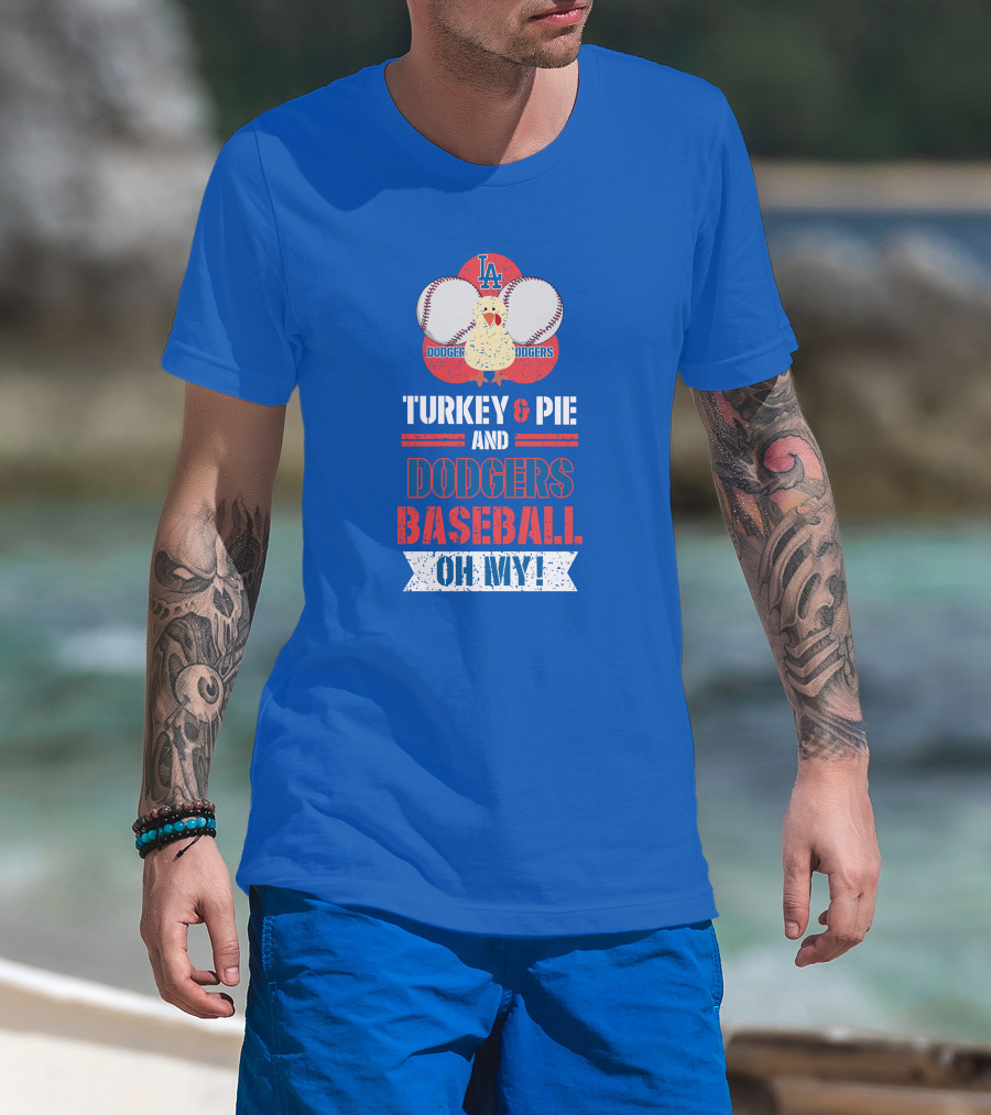 Turkey And Pie And Dodgers Baseball Oh My Dodgers Baseball T-Shirt