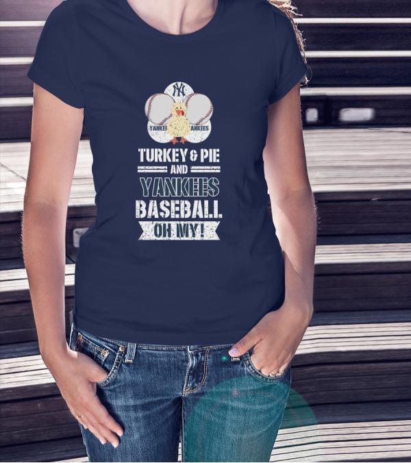 Yankees Baseball Turkey And Pie Oh My New York Yankees T-Shirt