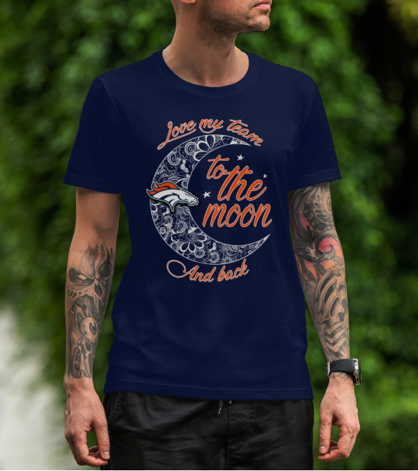 Love My Team To The Moon And Back Denver Broncos T-Shirt