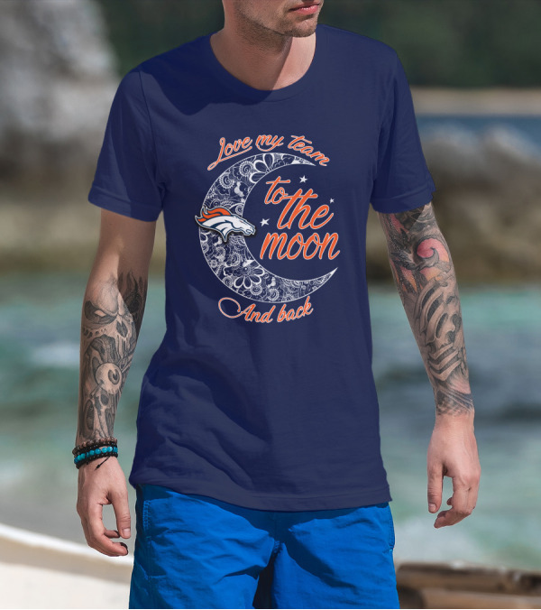 Love My Team To The Moon And Back Denver Broncos T-Shirt