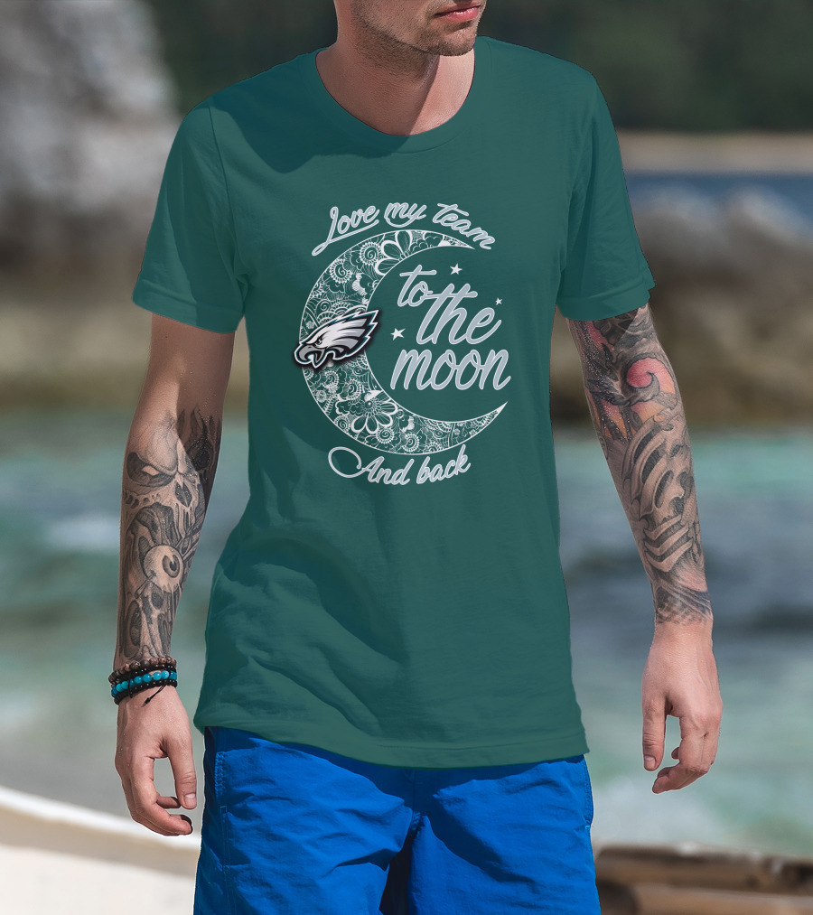 Philadelphia Eagles Love My Team To The Moon And Back T-Shirt