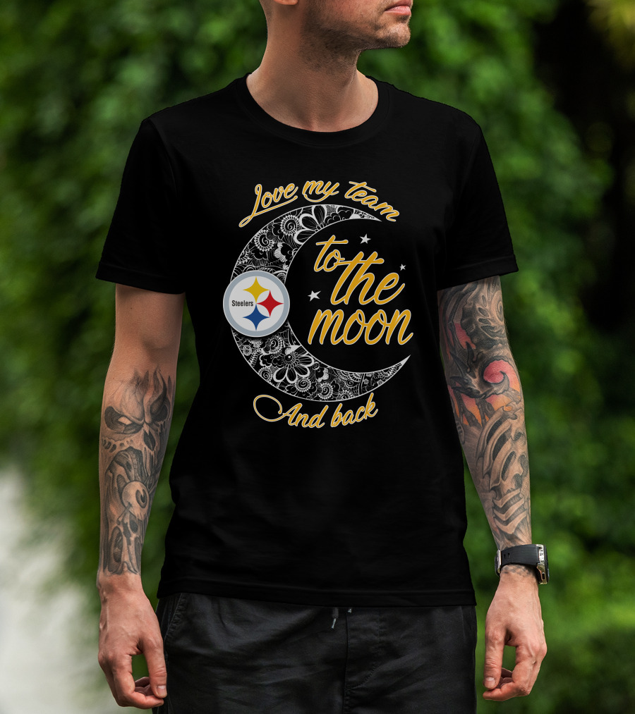 Love My Pittsburgh Steelers Team To The Moon And Back T-Shirt